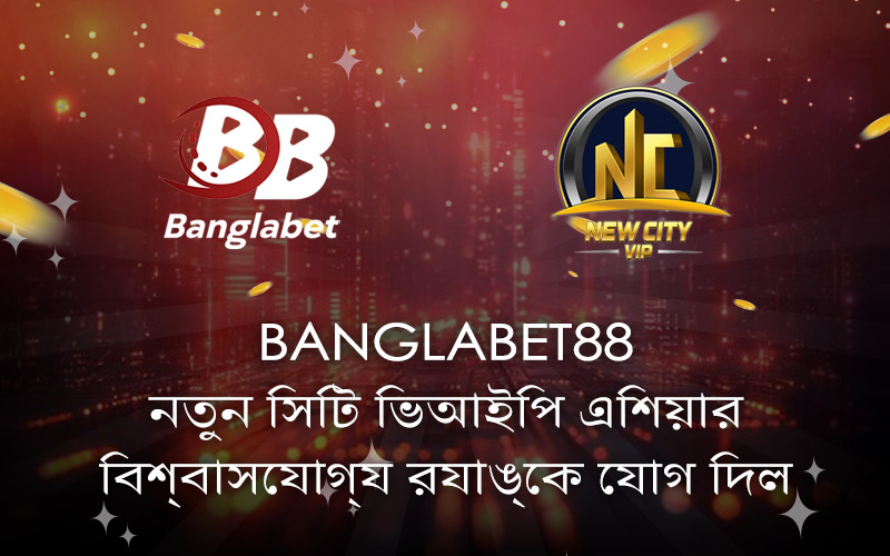 Banglabet88 যোগ দিল New City VIP Asia-এর বিশ্বস্ত অংশীদারদের সারিতে