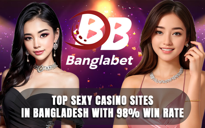 Top Sexy Casino Sites in Bangladesh with 98% Win Rate