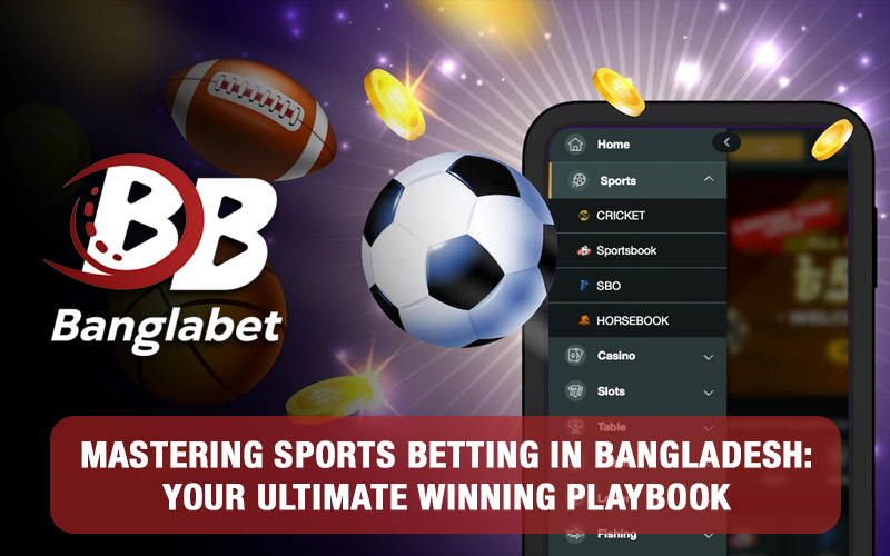 Mastering Sports Betting in Bangladesh: Your Ultimate Winning Playbook